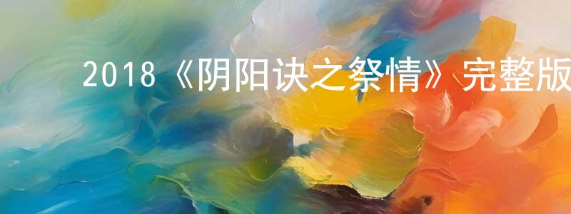 安红伟的动漫综艺大全,2018《阴阳诀之祭情》完整版电影/在线观看/百度云-美剧天堂